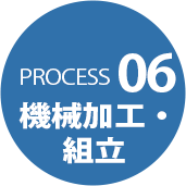 PROCESS 06 機械加工・組立